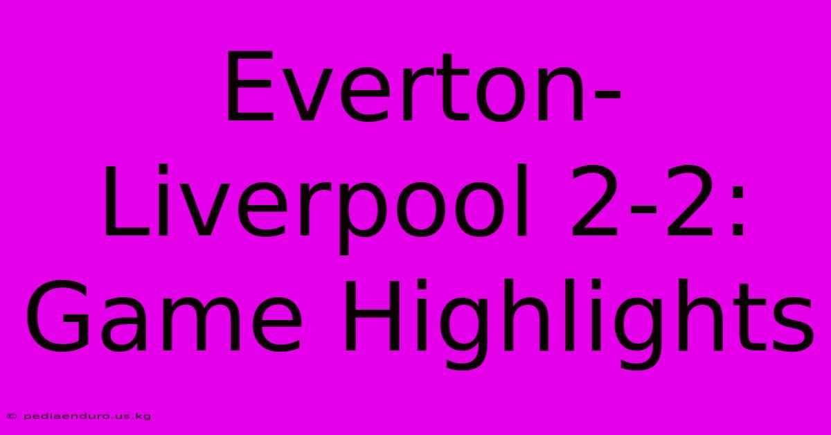 Everton-Liverpool 2-2: Game Highlights