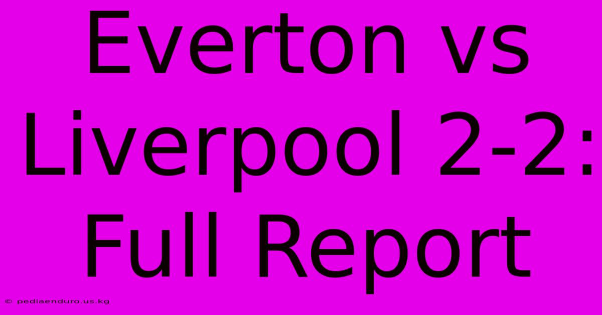 Everton Vs Liverpool 2-2: Full Report