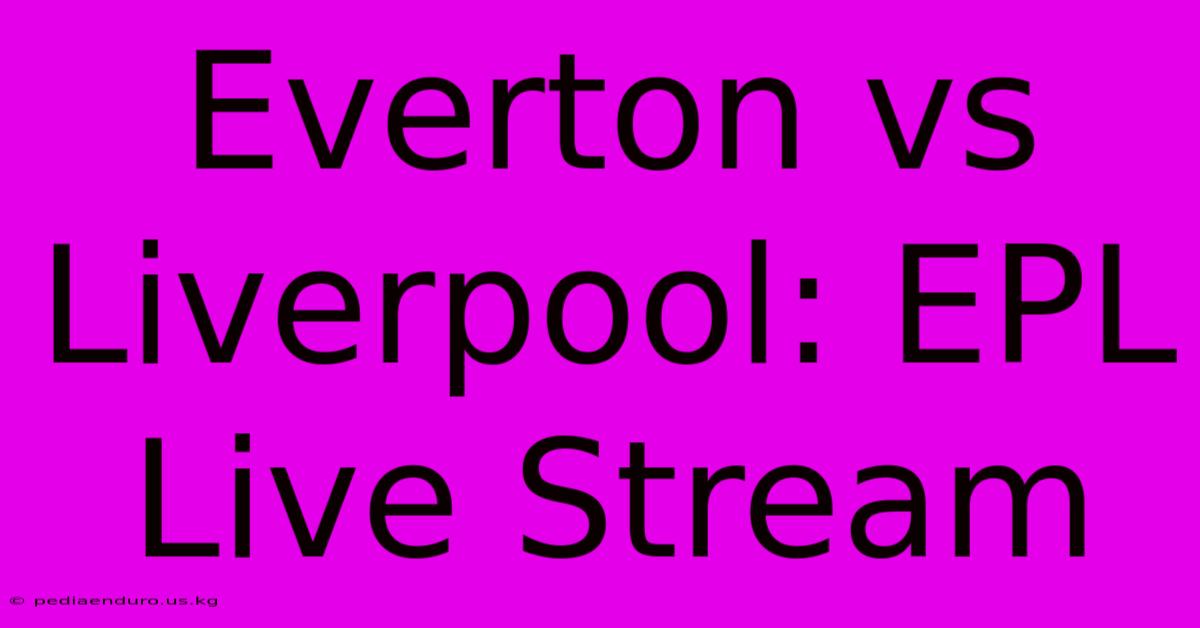 Everton Vs Liverpool: EPL Live Stream