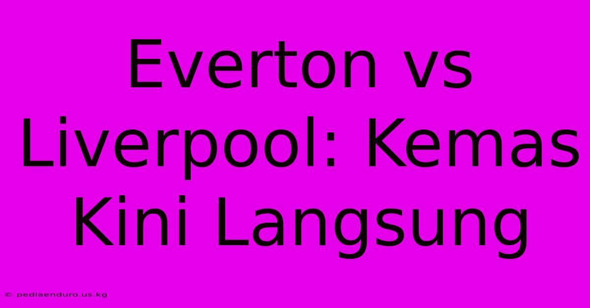 Everton Vs Liverpool: Kemas Kini Langsung