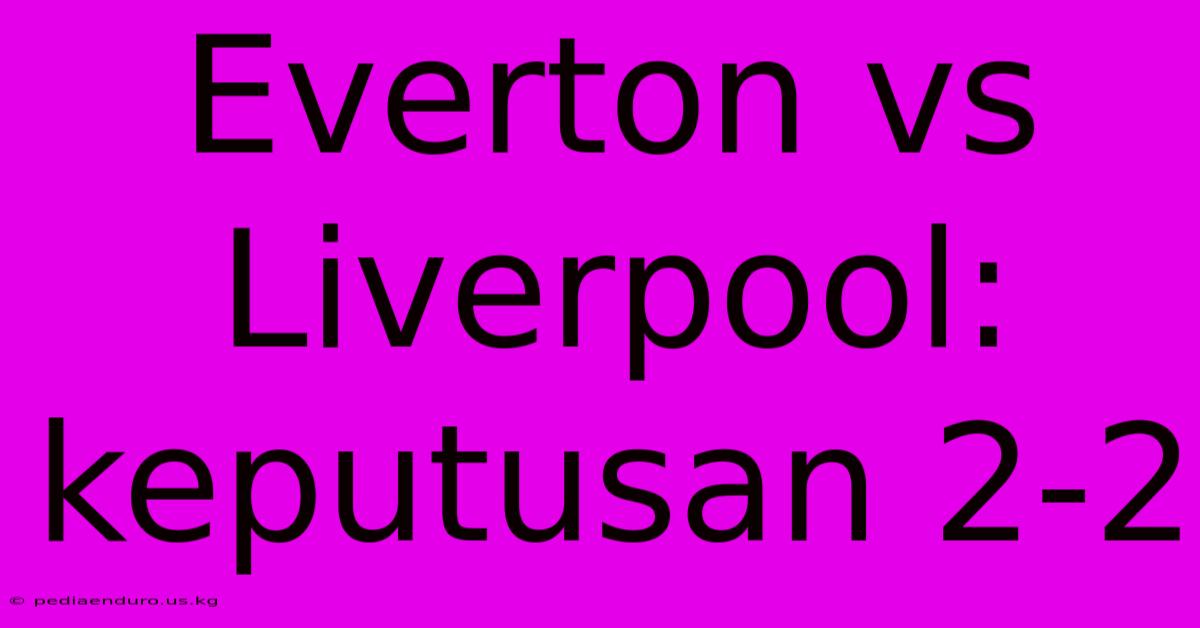 Everton Vs Liverpool: Keputusan 2-2