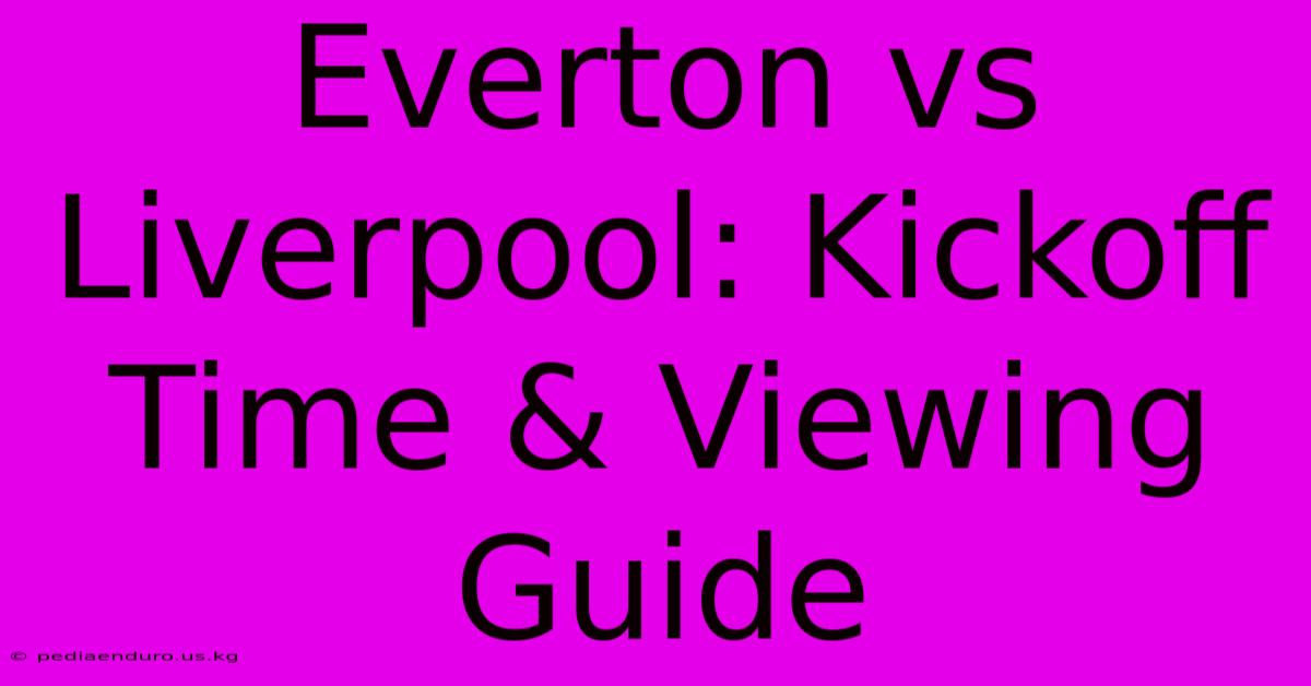 Everton Vs Liverpool: Kickoff Time & Viewing Guide