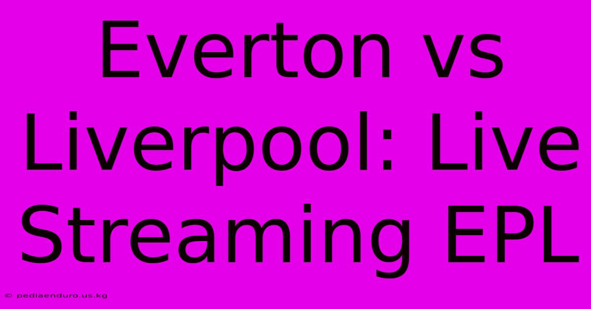 Everton Vs Liverpool: Live Streaming EPL