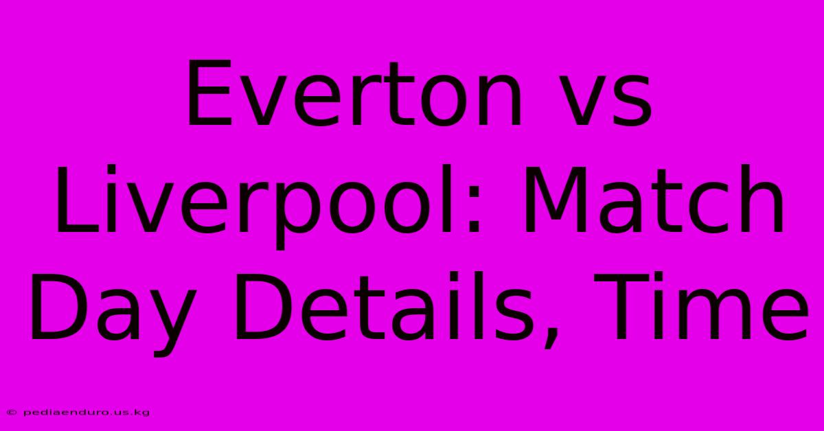 Everton Vs Liverpool: Match Day Details, Time