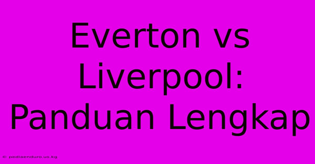 Everton Vs Liverpool: Panduan Lengkap