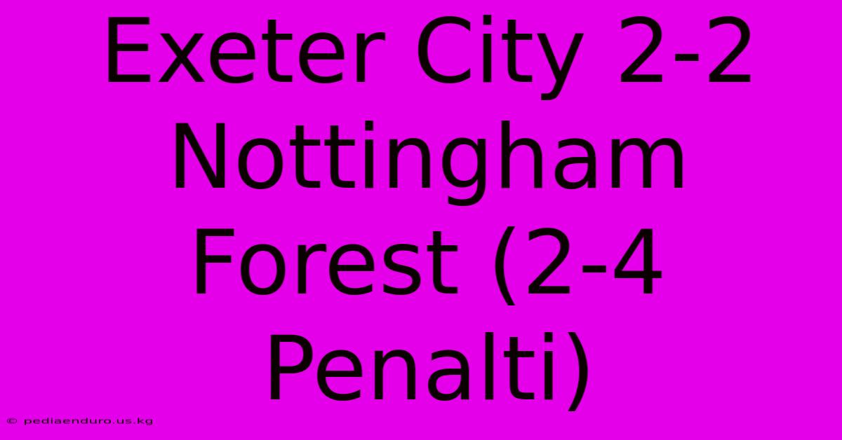 Exeter City 2-2 Nottingham Forest (2-4 Penalti)