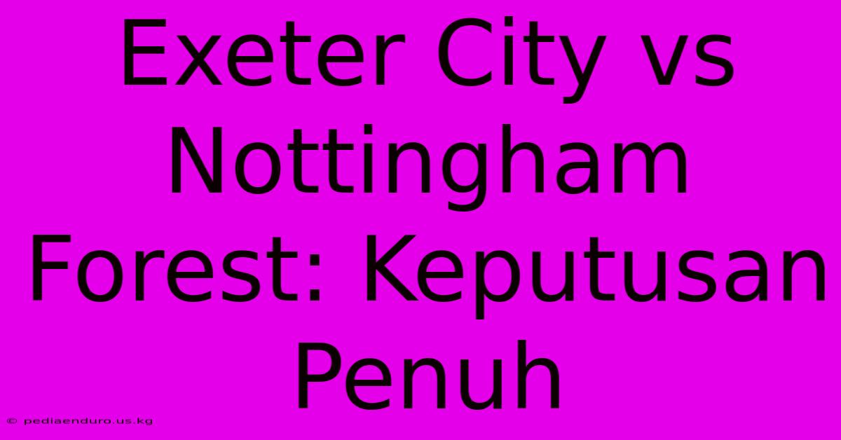 Exeter City Vs Nottingham Forest: Keputusan Penuh