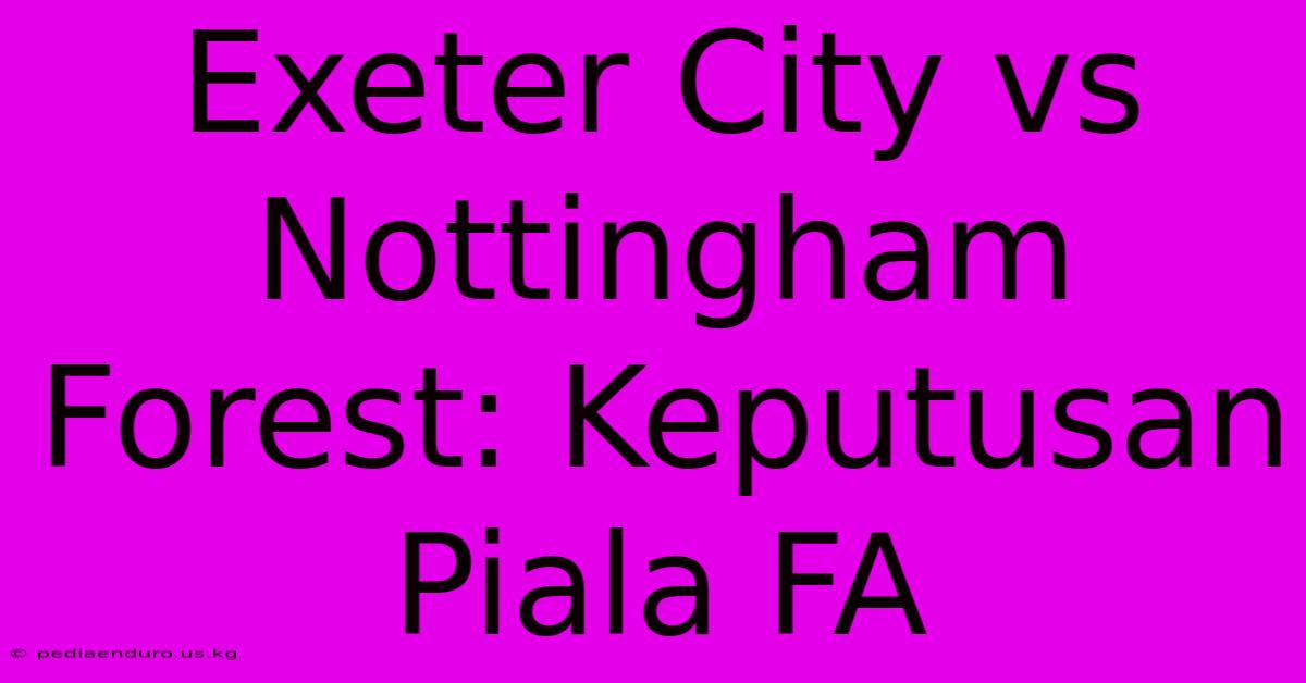 Exeter City Vs Nottingham Forest: Keputusan Piala FA