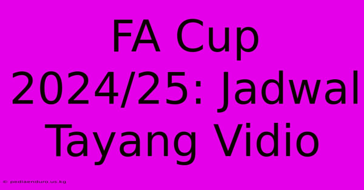 FA Cup 2024/25: Jadwal Tayang Vidio