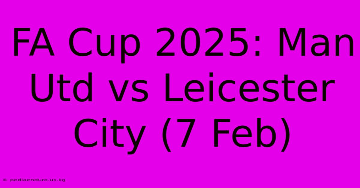 FA Cup 2025: Man Utd Vs Leicester City (7 Feb)