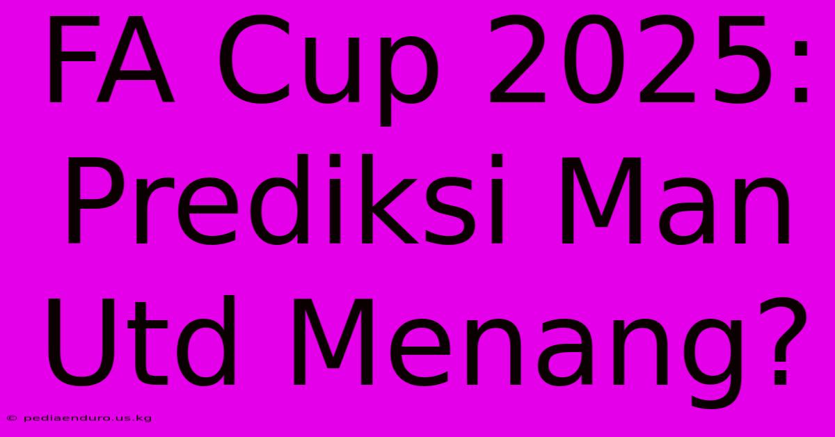 FA Cup 2025: Prediksi Man Utd Menang?