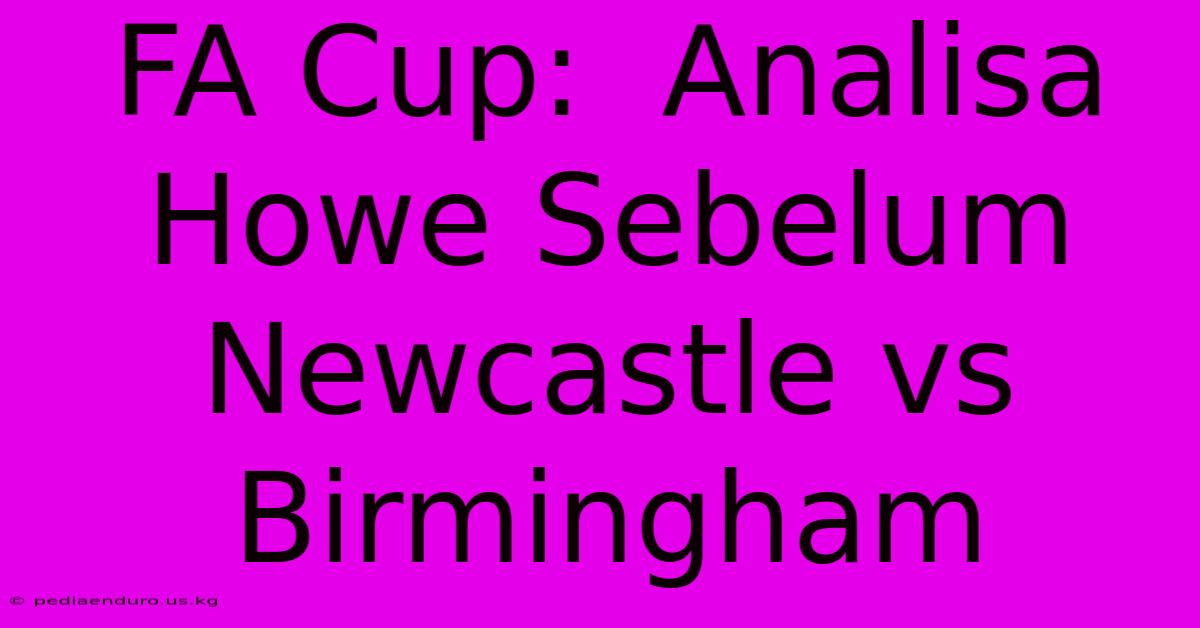 FA Cup:  Analisa Howe Sebelum Newcastle Vs Birmingham