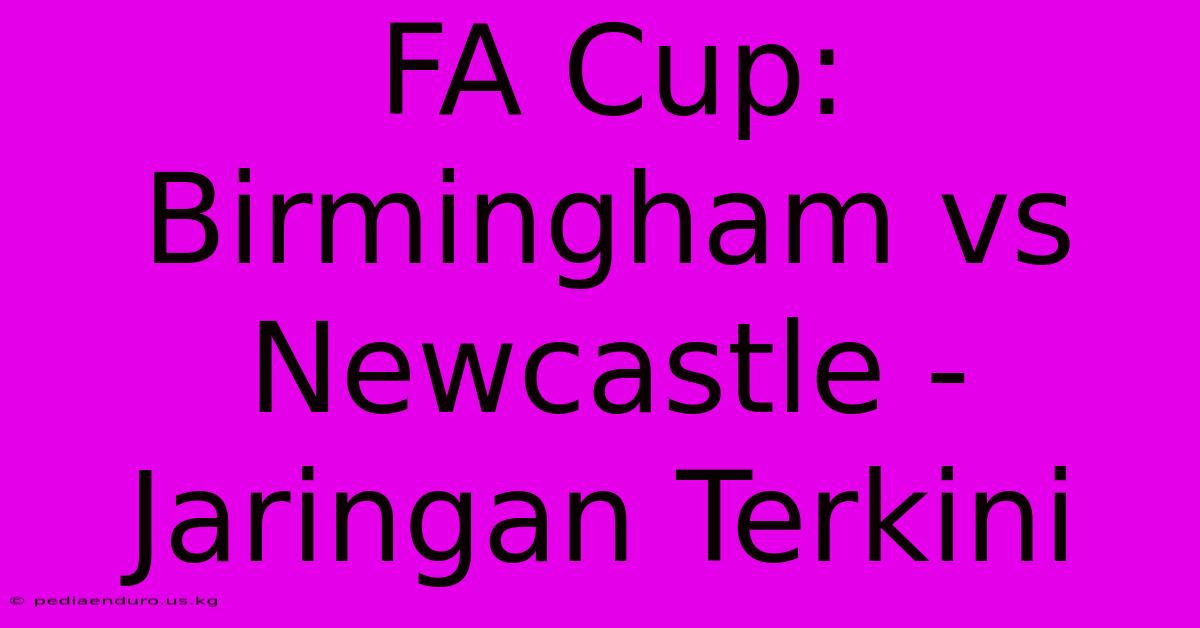 FA Cup: Birmingham Vs Newcastle - Jaringan Terkini