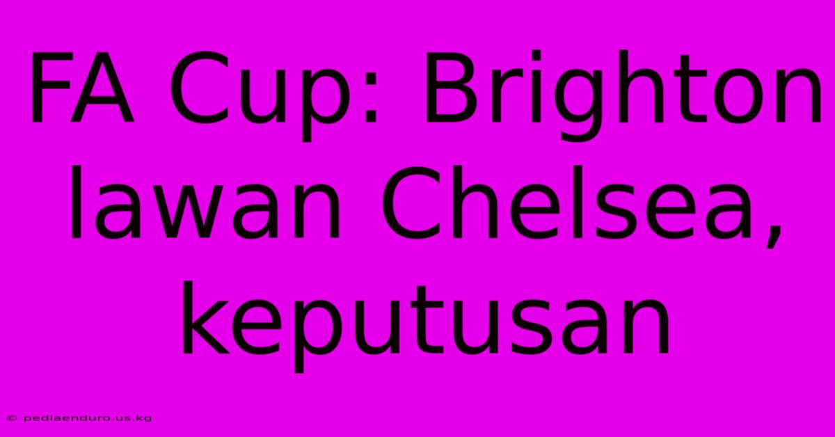 FA Cup: Brighton Lawan Chelsea, Keputusan