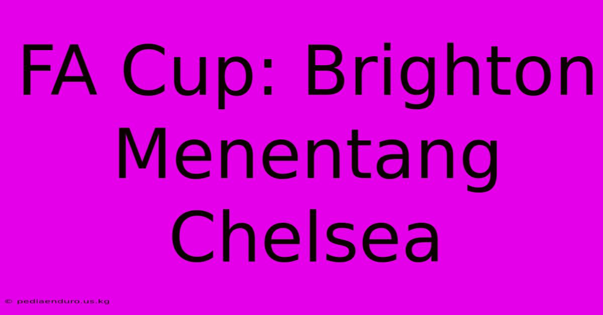 FA Cup: Brighton Menentang Chelsea