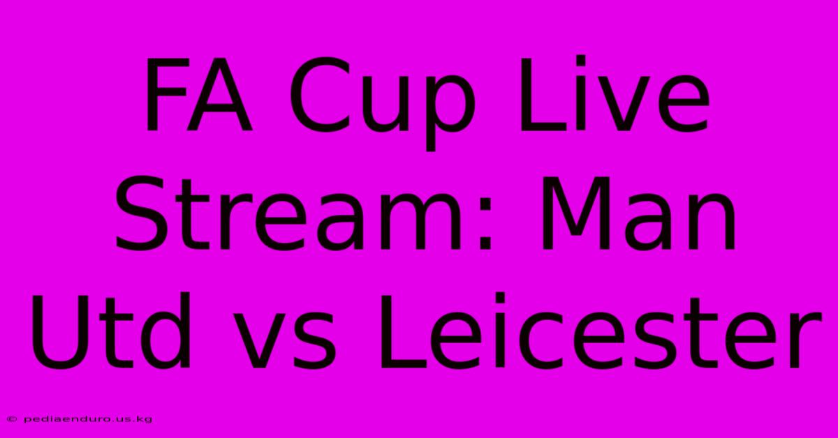 FA Cup Live Stream: Man Utd Vs Leicester