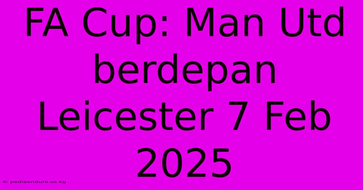 FA Cup: Man Utd Berdepan Leicester 7 Feb 2025