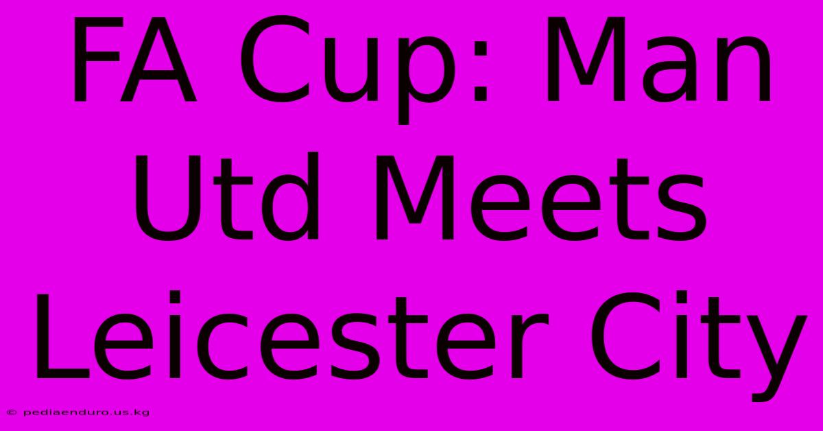 FA Cup: Man Utd Meets Leicester City