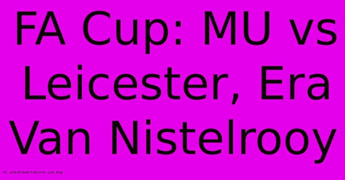 FA Cup: MU Vs Leicester, Era Van Nistelrooy