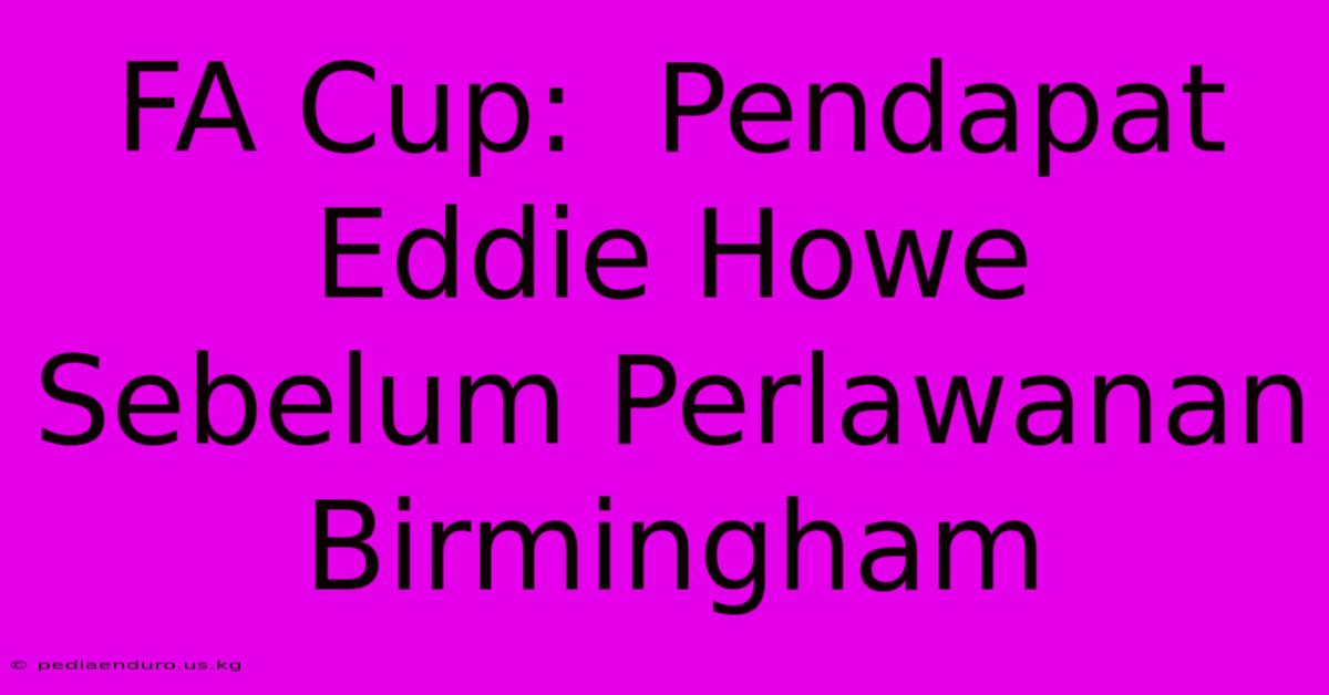 FA Cup:  Pendapat Eddie Howe  Sebelum Perlawanan Birmingham