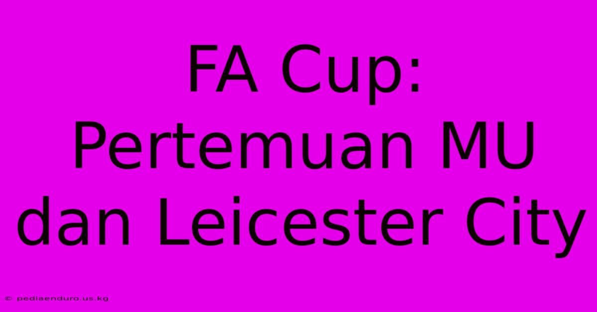 FA Cup: Pertemuan MU Dan Leicester City