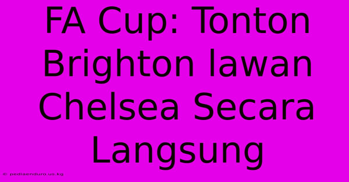 FA Cup: Tonton Brighton Lawan Chelsea Secara Langsung