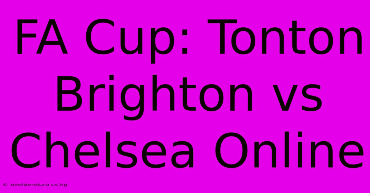 FA Cup: Tonton Brighton Vs Chelsea Online