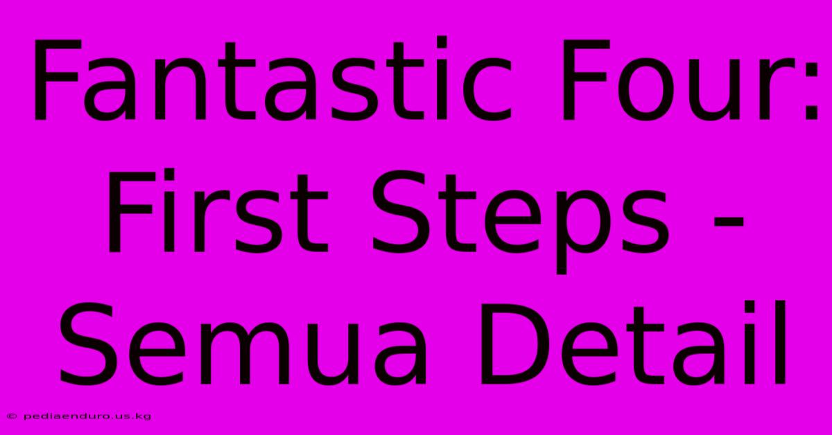 Fantastic Four: First Steps -  Semua Detail