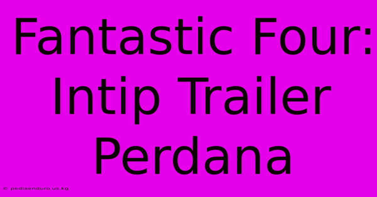 Fantastic Four: Intip Trailer Perdana