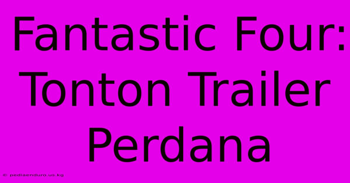 Fantastic Four: Tonton Trailer Perdana