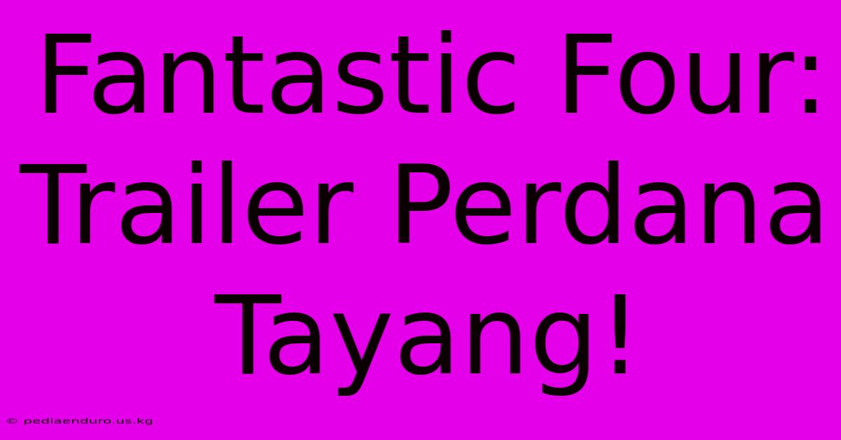 Fantastic Four: Trailer Perdana Tayang!