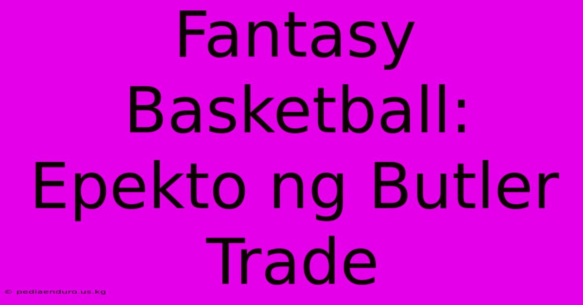 Fantasy Basketball:  Epekto Ng Butler Trade