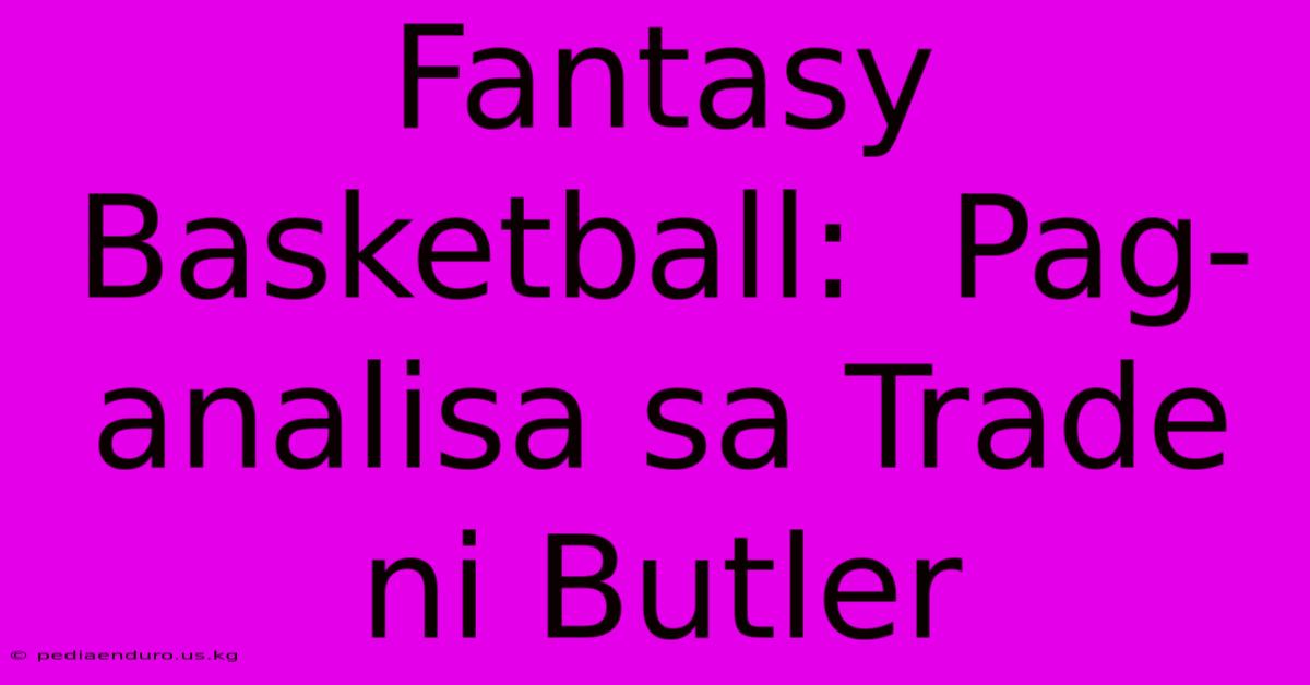 Fantasy Basketball:  Pag-analisa Sa Trade Ni Butler