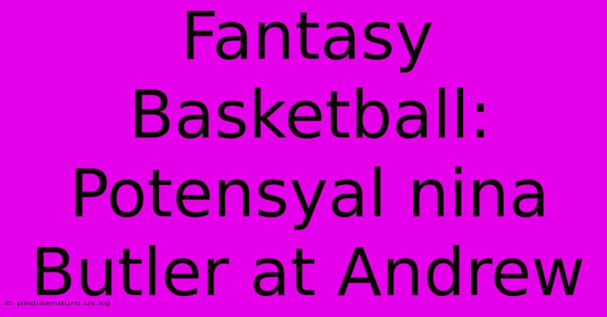 Fantasy Basketball:  Potensyal Nina Butler At Andrew