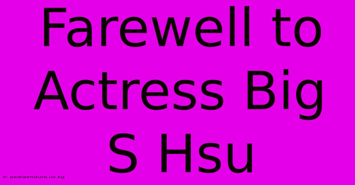 Farewell To Actress Big S Hsu