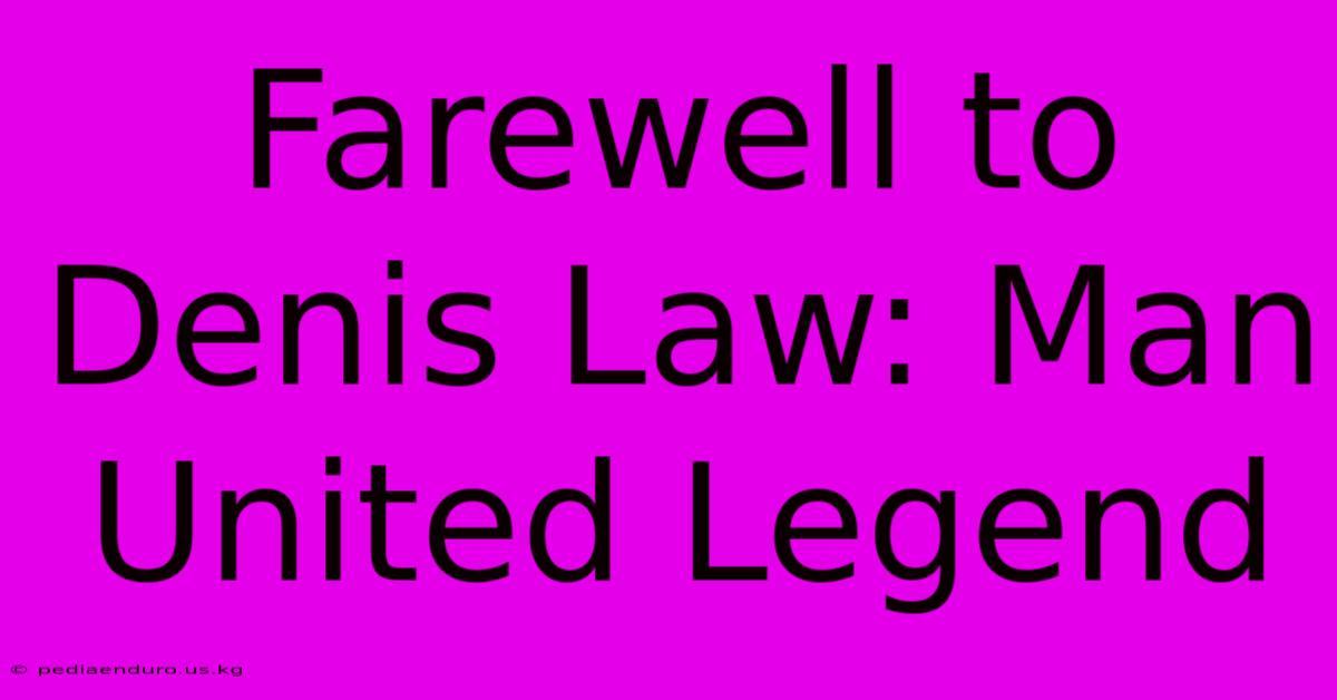 Farewell To Denis Law: Man United Legend