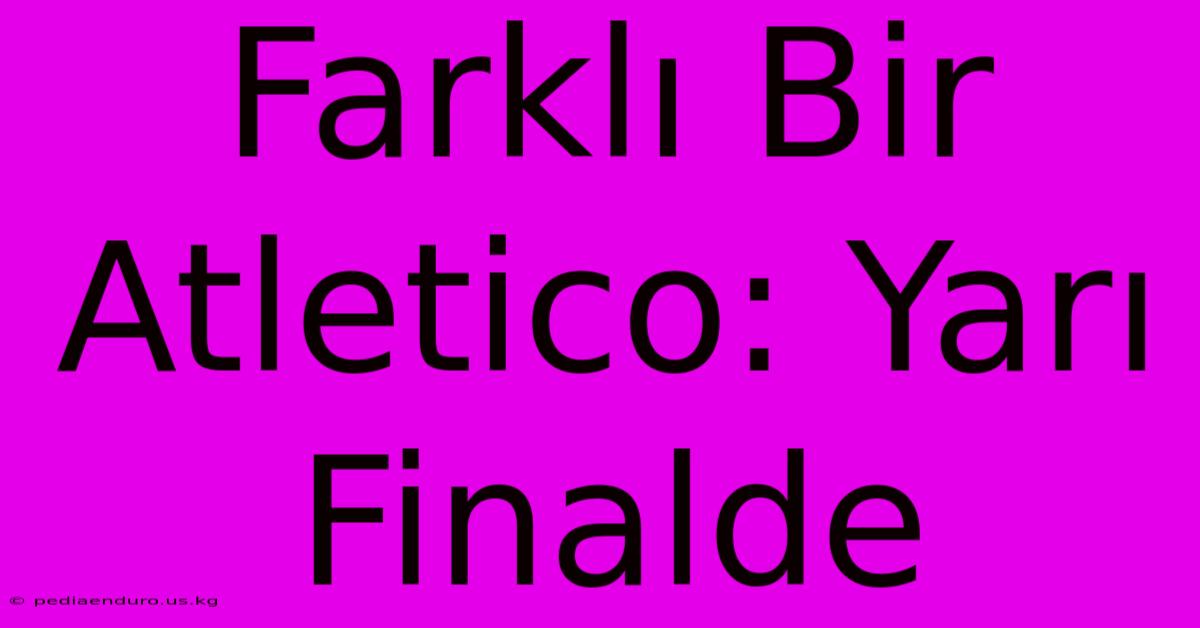 Farklı Bir Atletico: Yarı Finalde