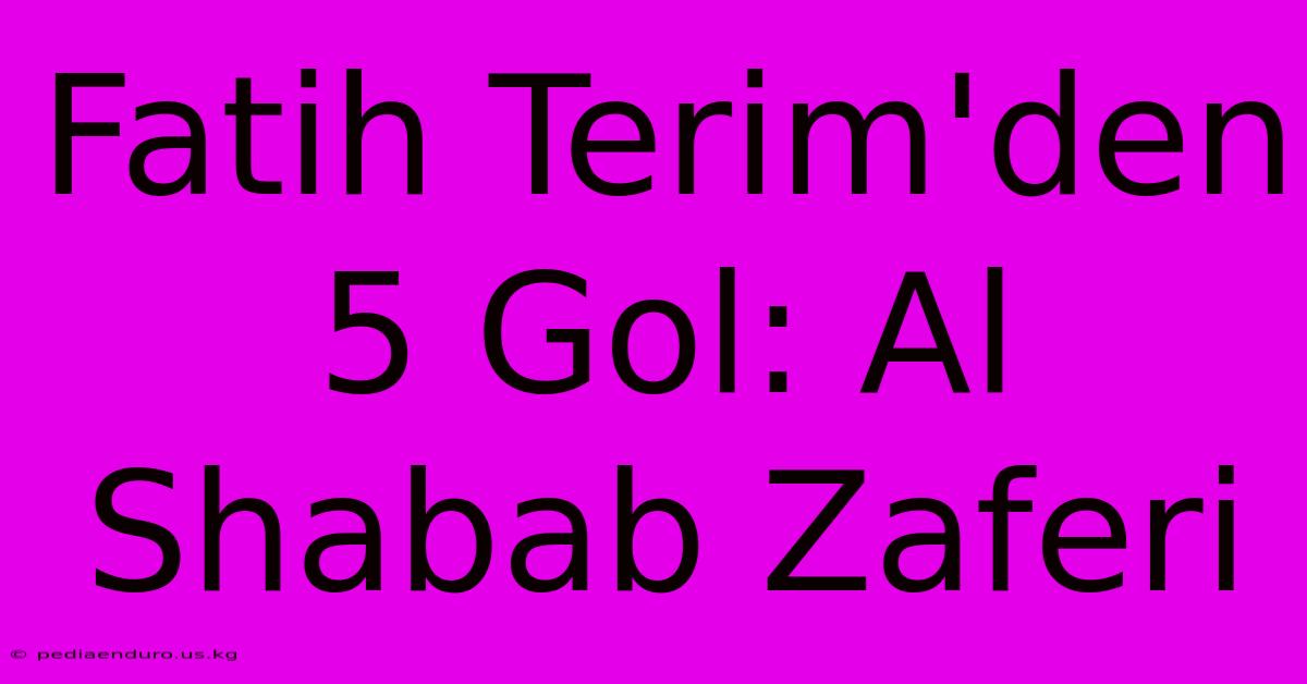 Fatih Terim'den 5 Gol: Al Shabab Zaferi