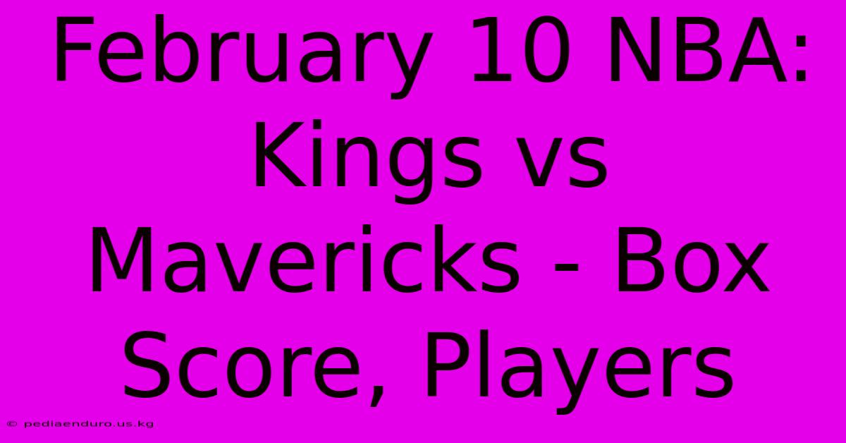 February 10 NBA: Kings Vs Mavericks - Box Score, Players