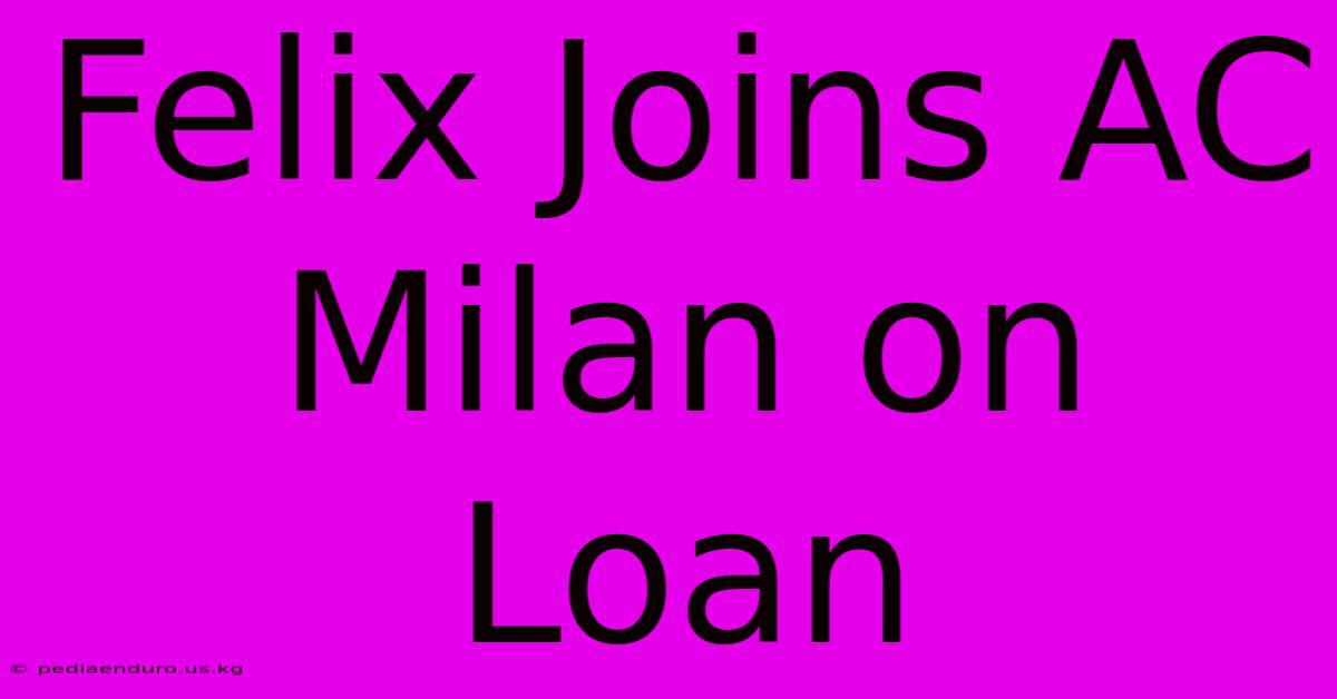 Felix Joins AC Milan On Loan