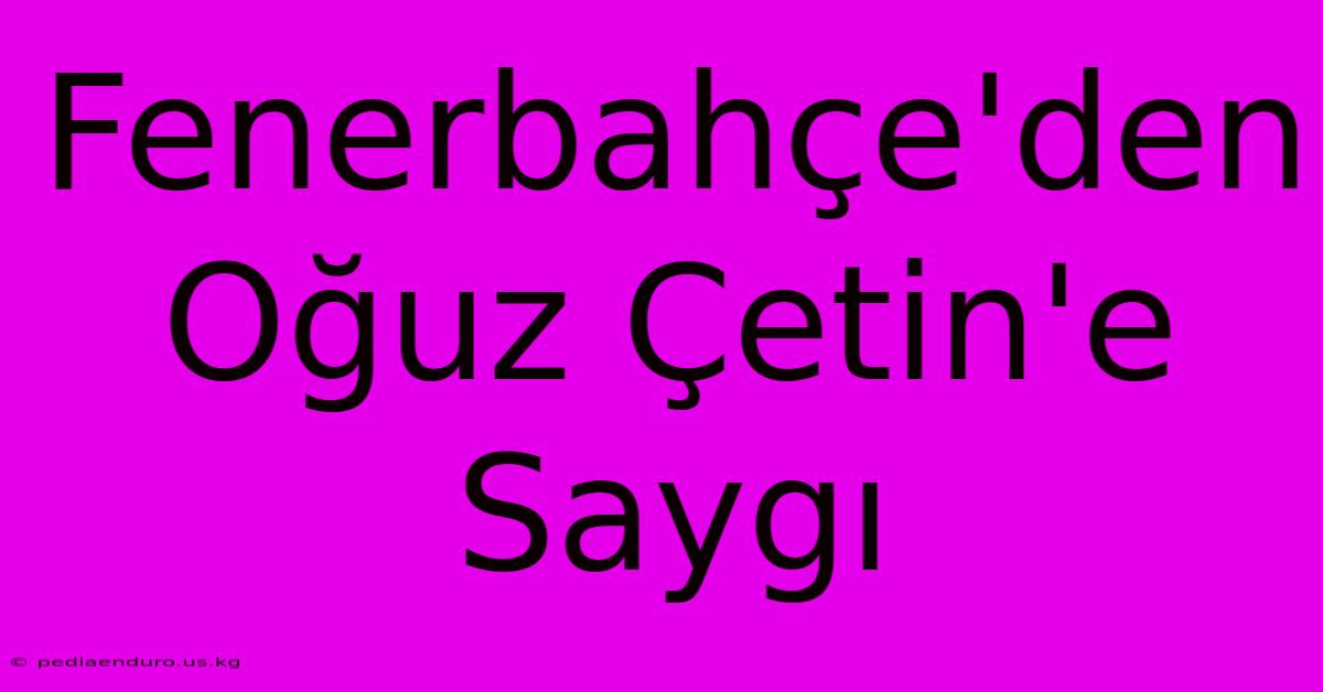 Fenerbahçe'den Oğuz Çetin'e Saygı