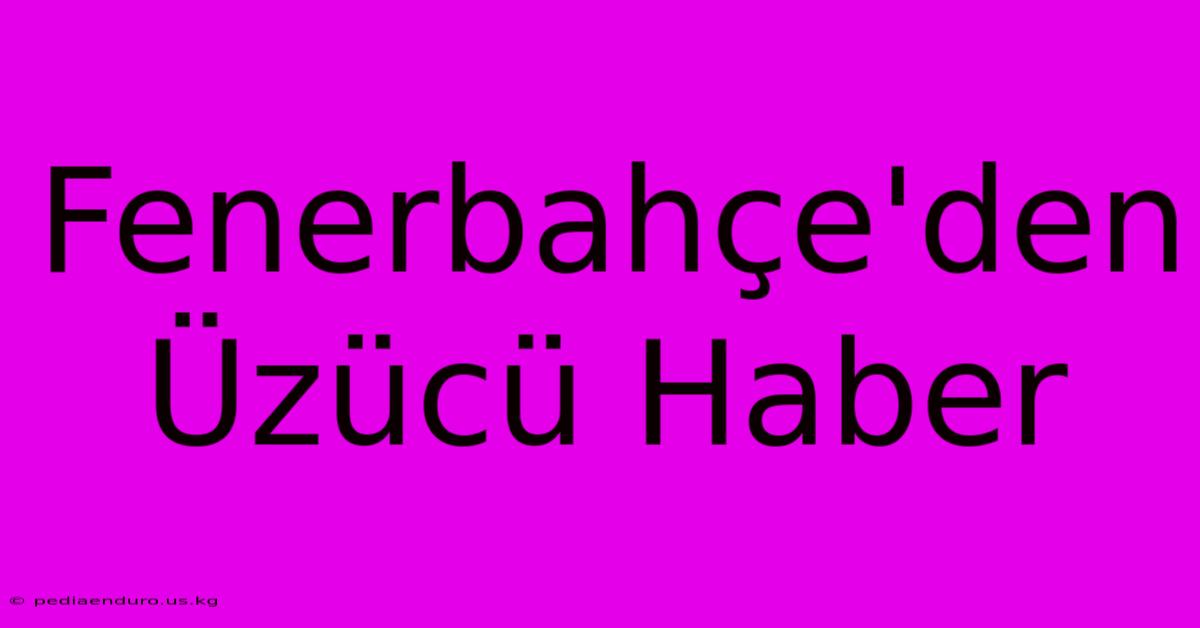 Fenerbahçe'den Üzücü Haber