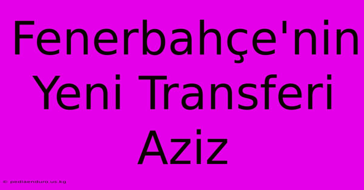 Fenerbahçe'nin Yeni Transferi Aziz