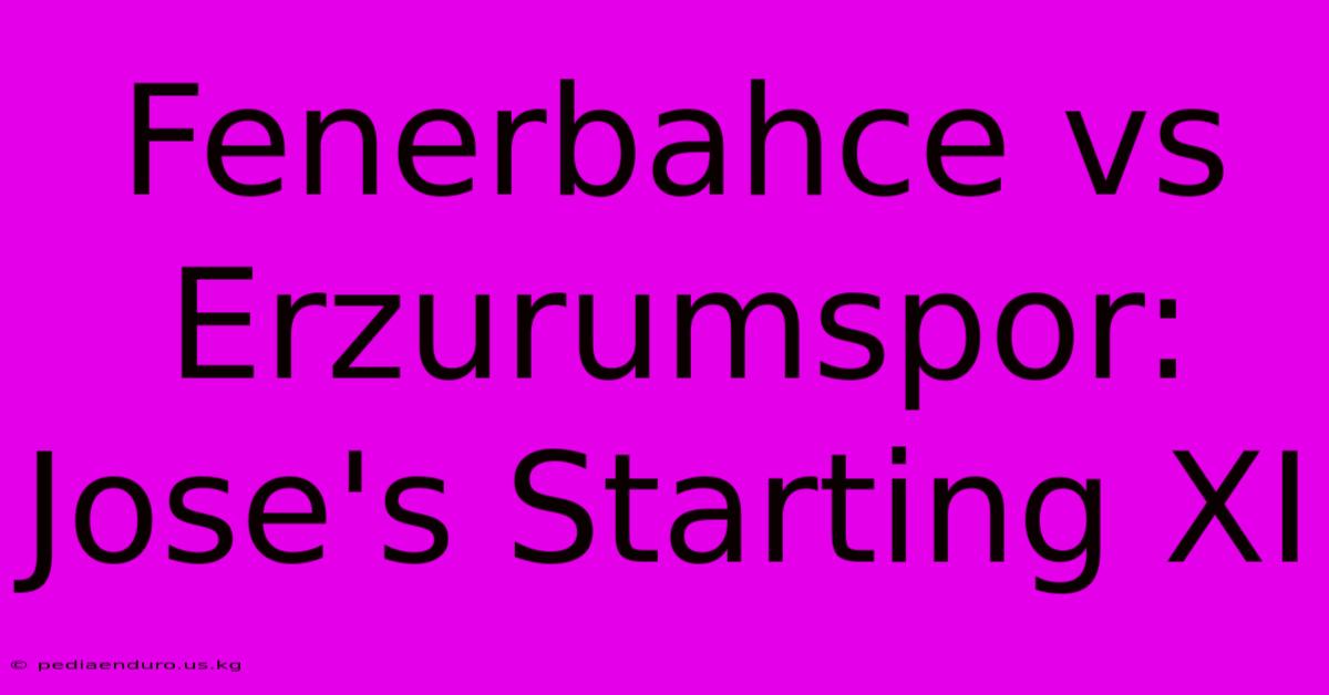 Fenerbahce Vs Erzurumspor: Jose's Starting XI