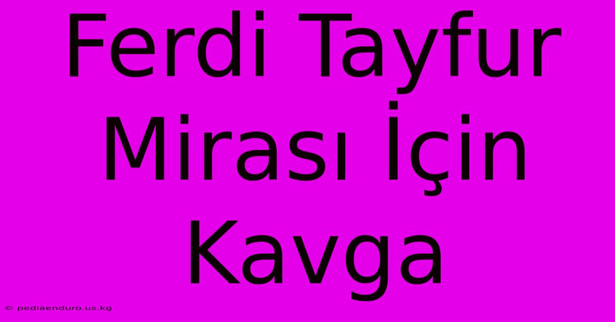 Ferdi Tayfur Mirası İçin Kavga