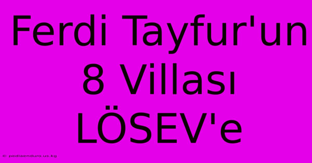 Ferdi Tayfur'un 8 Villası LÖSEV'e