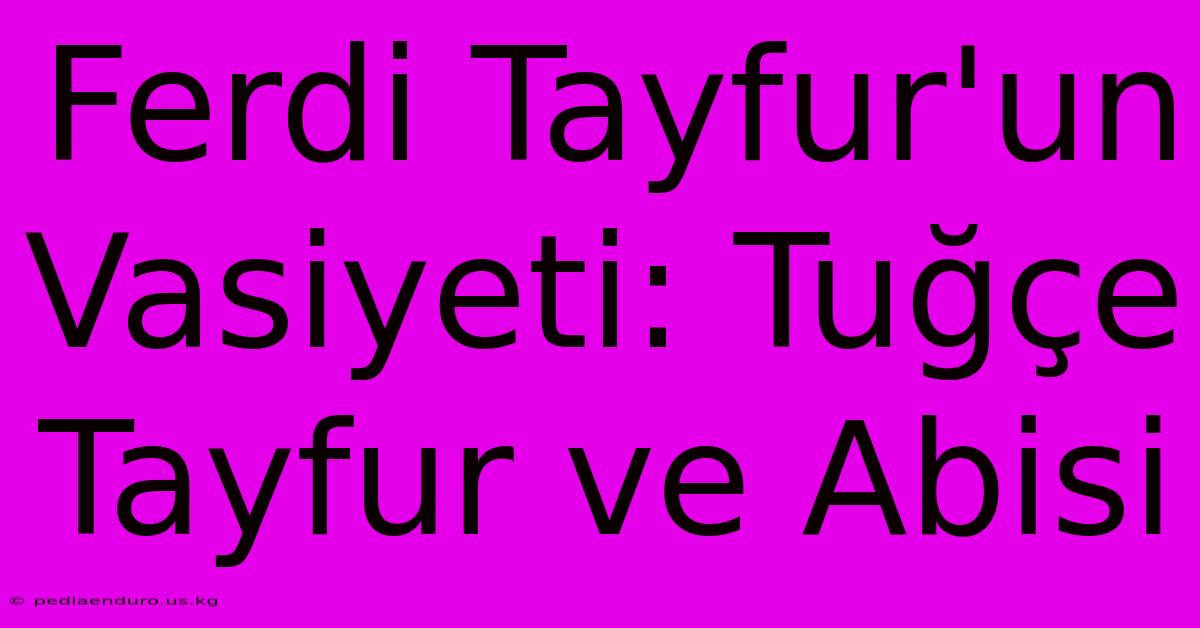 Ferdi Tayfur'un Vasiyeti: Tuğçe Tayfur Ve Abisi