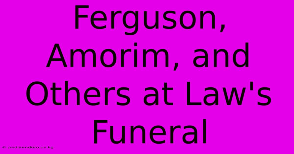 Ferguson, Amorim, And Others At Law's Funeral