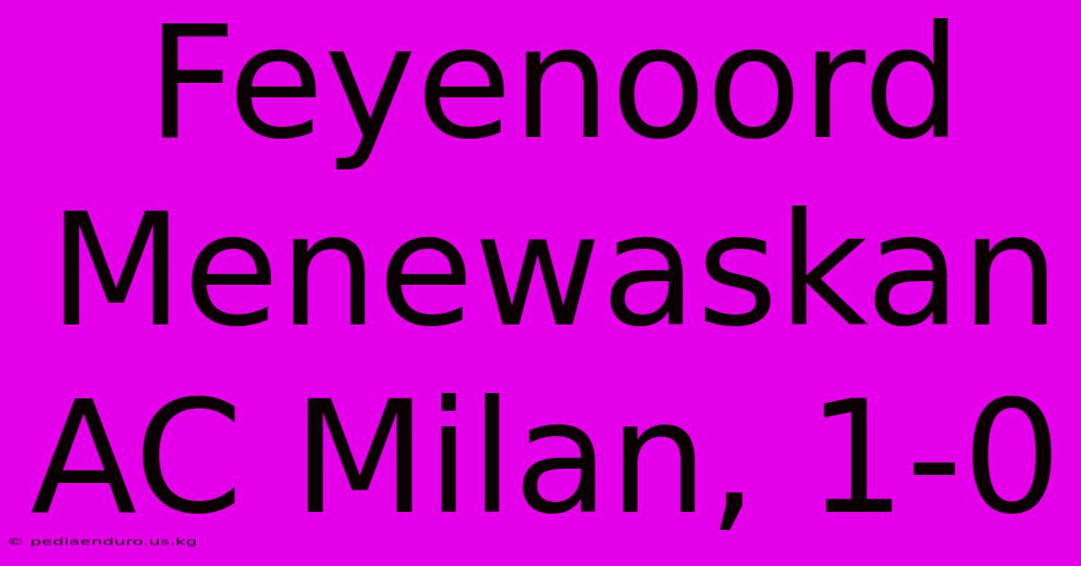 Feyenoord Menewaskan AC Milan, 1-0