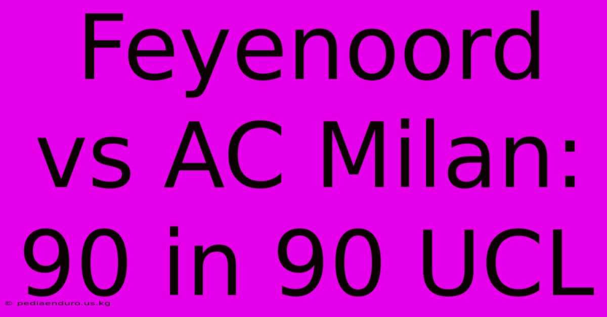 Feyenoord Vs AC Milan: 90 In 90 UCL